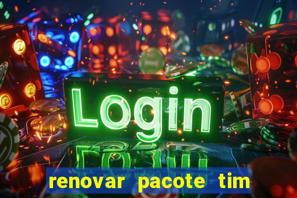 renovar pacote tim beta antes do prazo